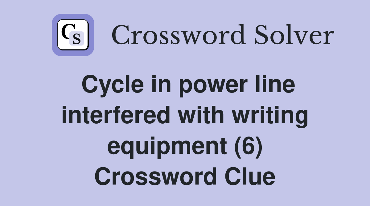 Cycle in power line interfered with writing equipment (6) Crossword Clue