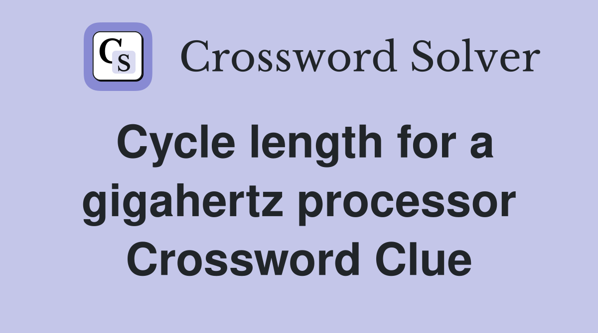 Cycle length for a gigahertz processor Crossword Clue