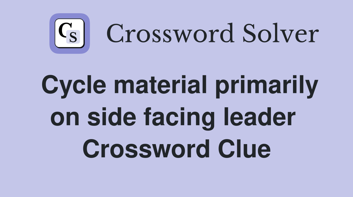 Cycle material primarily on side facing leader  Crossword Clue