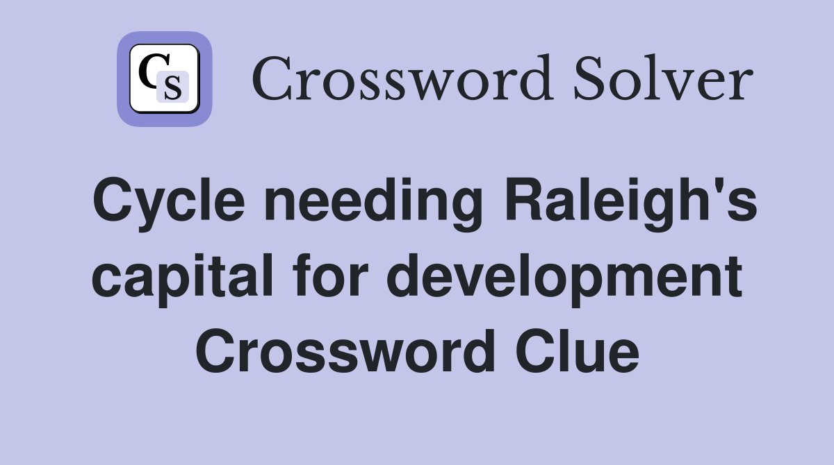 Cycle needing Raleigh's capital for development Crossword Clue