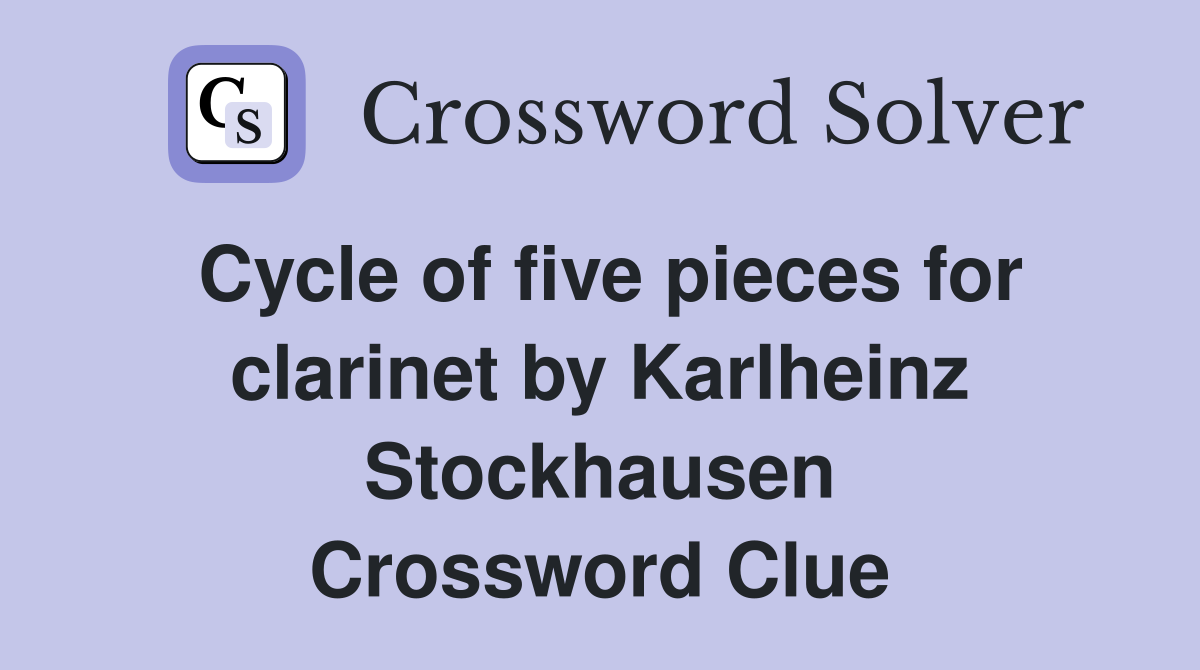 Cycle of five pieces for clarinet by Karlheinz Stockhausen Crossword Clue