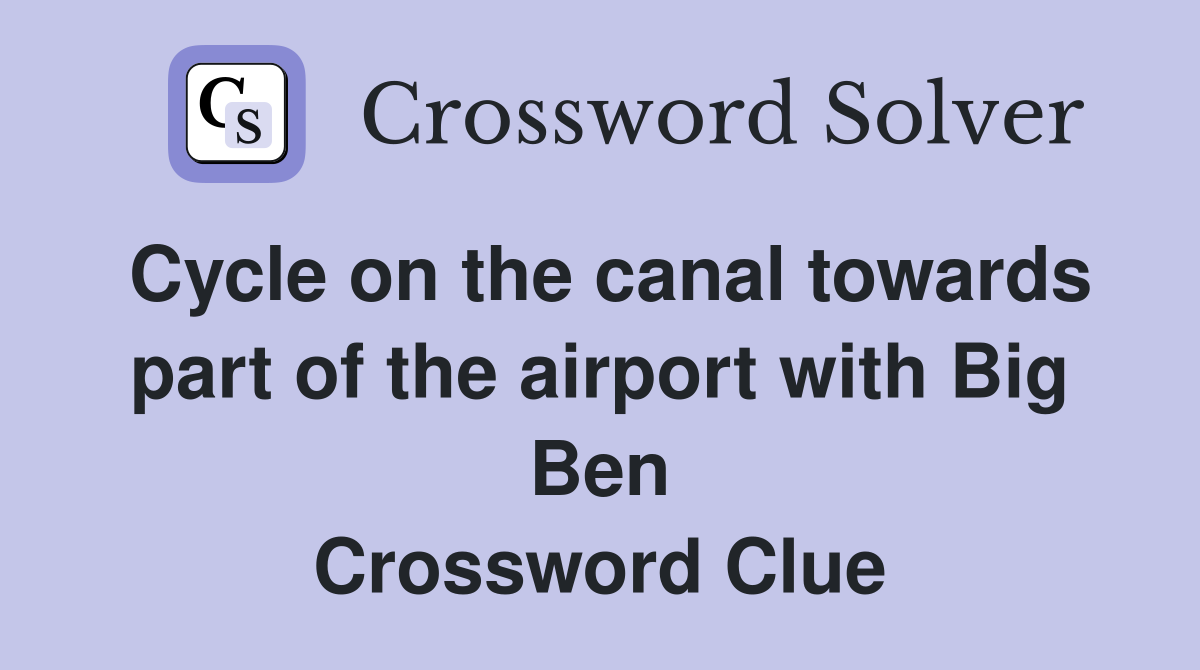 Cycle on the canal towards part of the airport with Big Ben Crossword Clue