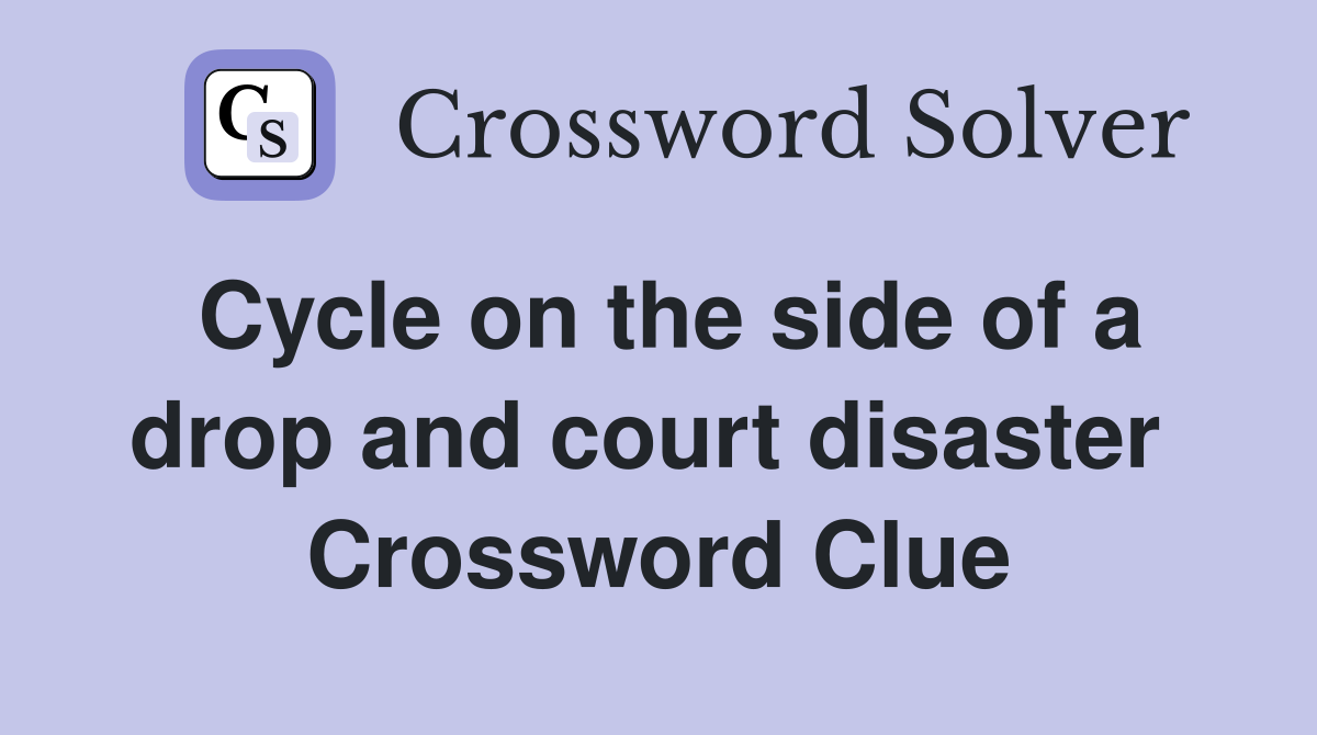 Cycle on the side of a drop and court disaster  Crossword Clue