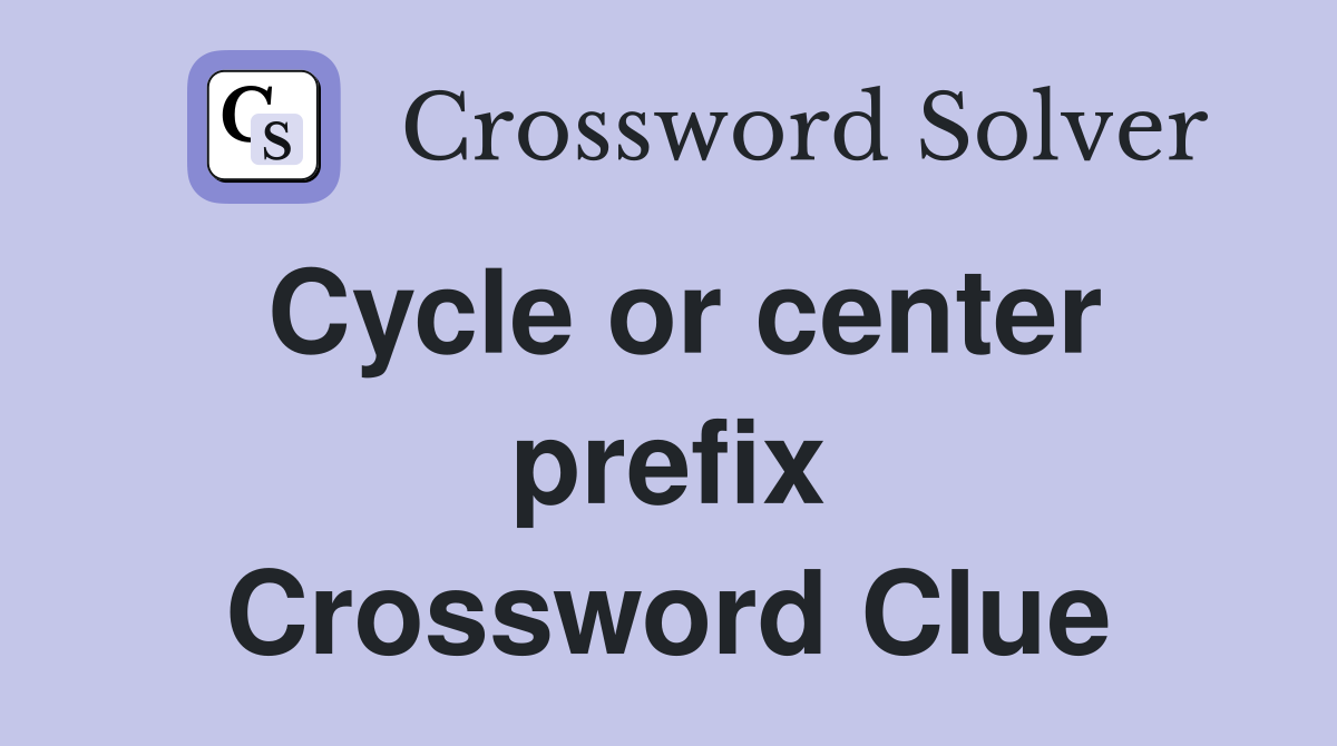 Cycle or center prefix Crossword Clue