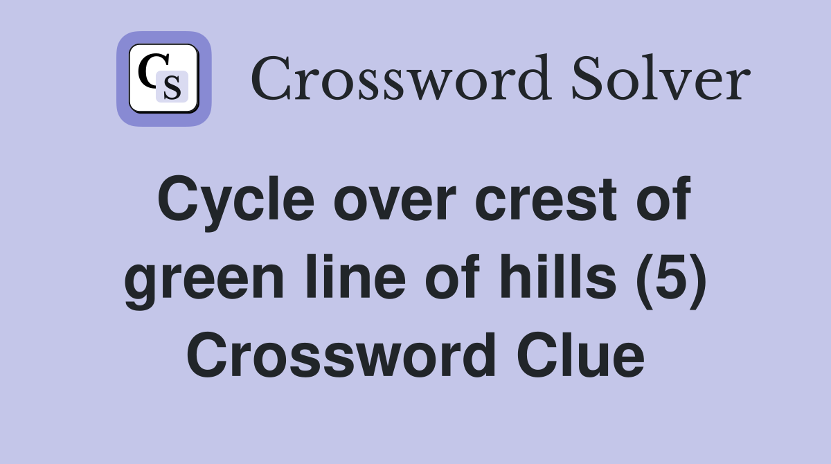 Cycle over crest of green line of hills (5) Crossword Clue