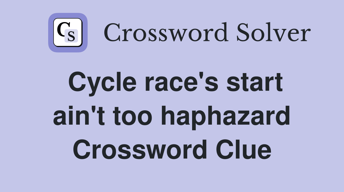 Cycle race's start ain't too haphazard Crossword Clue