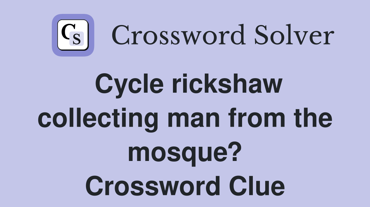 Cycle rickshaw collecting man from the mosque? Crossword Clue