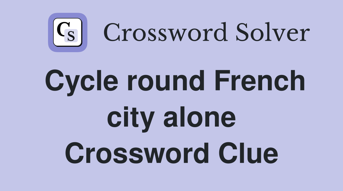 Cycle round French city alone Crossword Clue