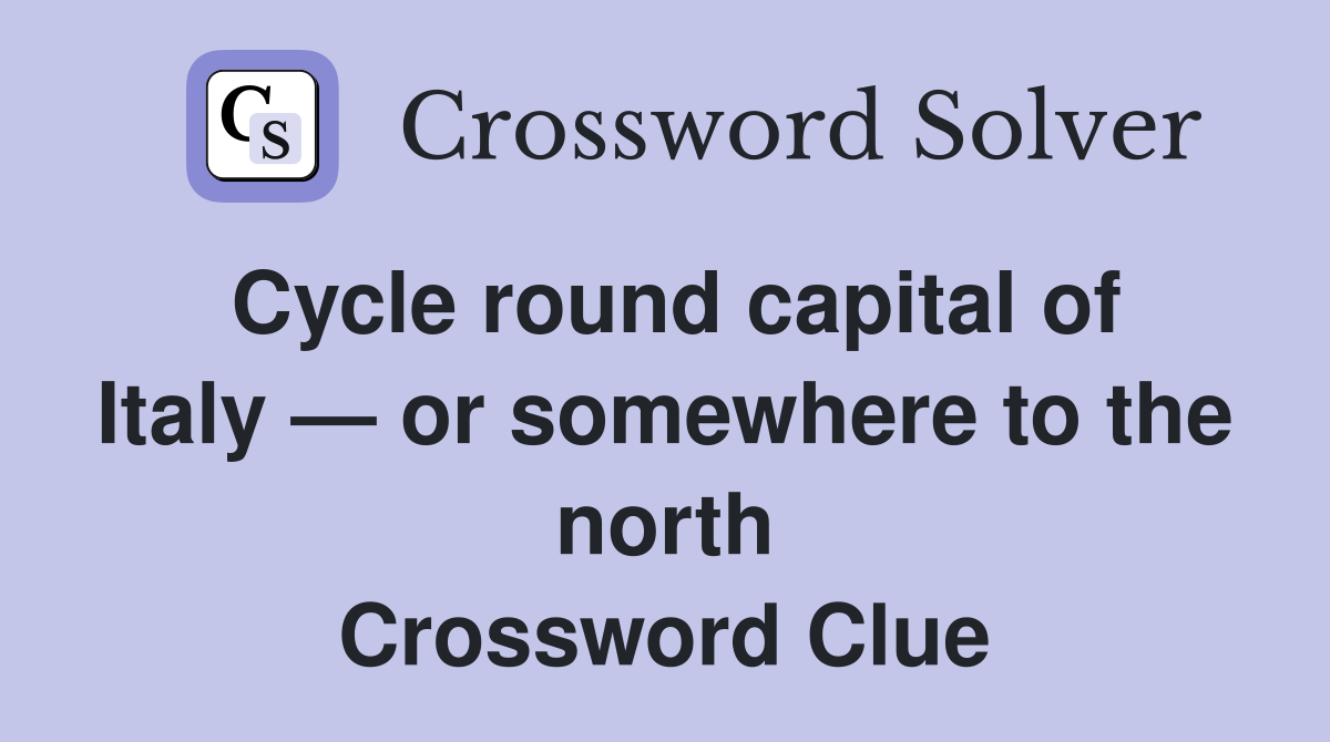 Cycle round capital of Italy — or somewhere to the north Crossword Clue