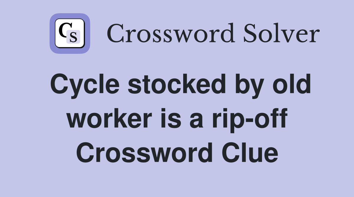 Cycle stocked by old worker is a rip-off Crossword Clue