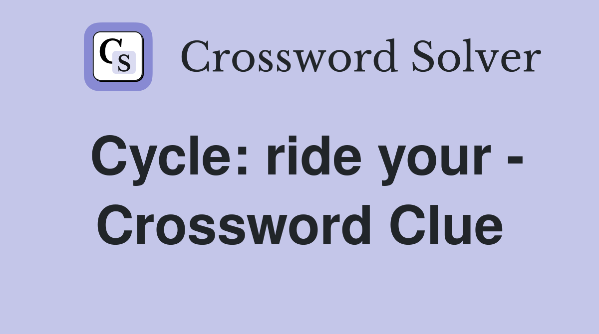 Cycle: ride your - Crossword Clue