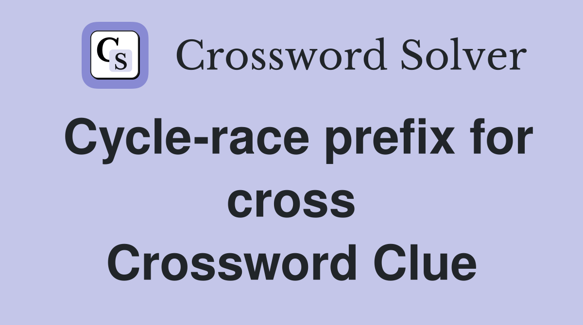 Cycle-race prefix for cross Crossword Clue