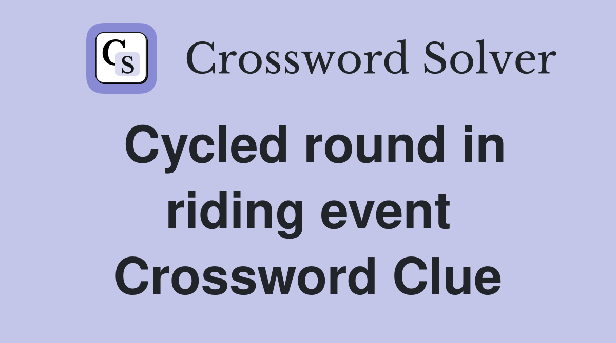 Cycled round in riding event Crossword Clue