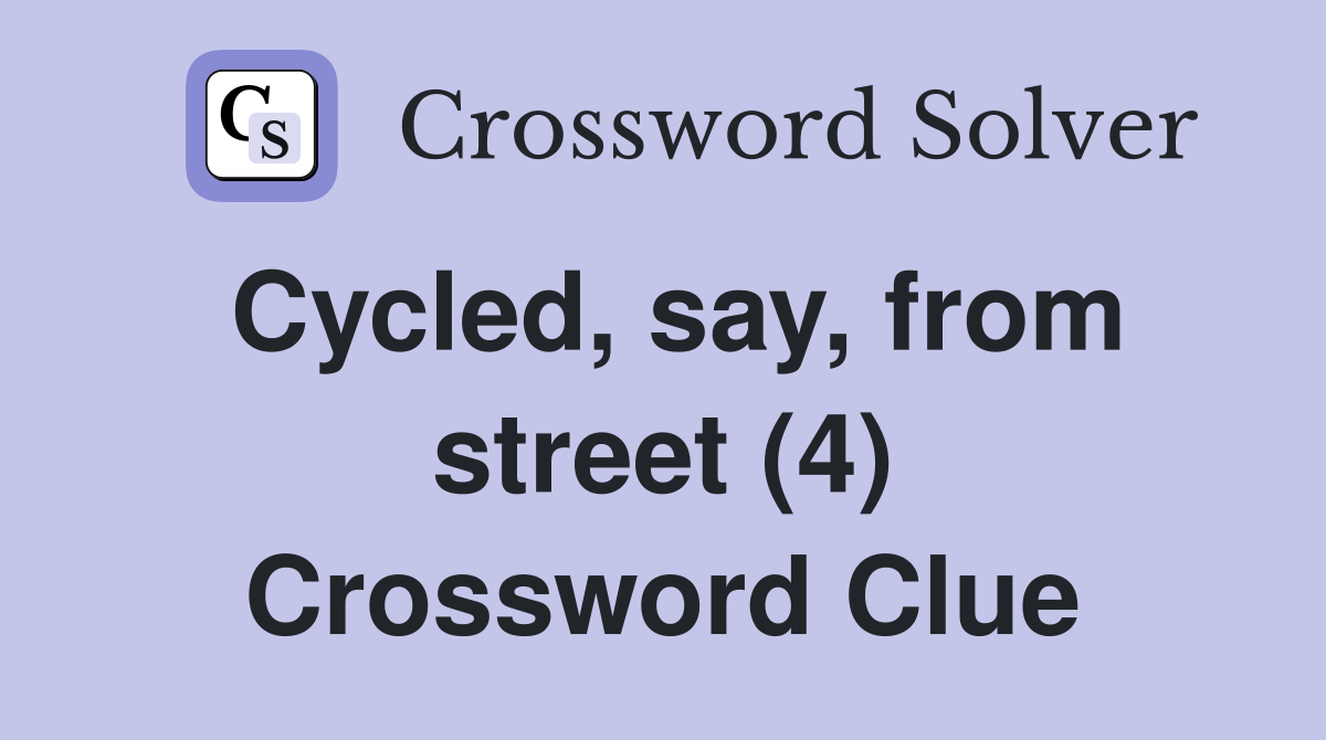 Cycled, say, from street (4) Crossword Clue