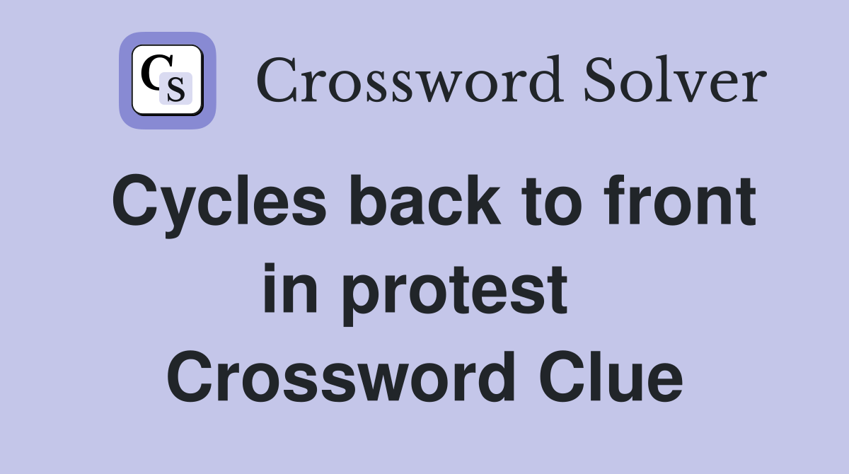 Cycles back to front in protest  Crossword Clue