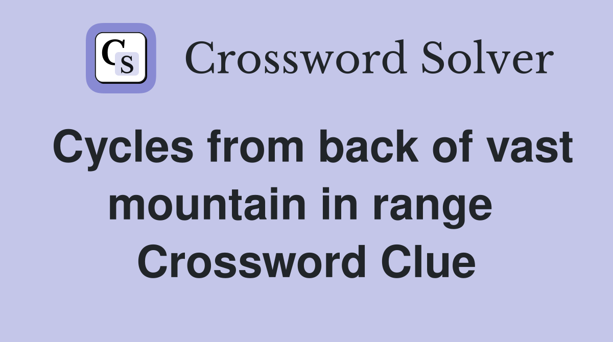 Cycles from back of vast mountain in range  Crossword Clue