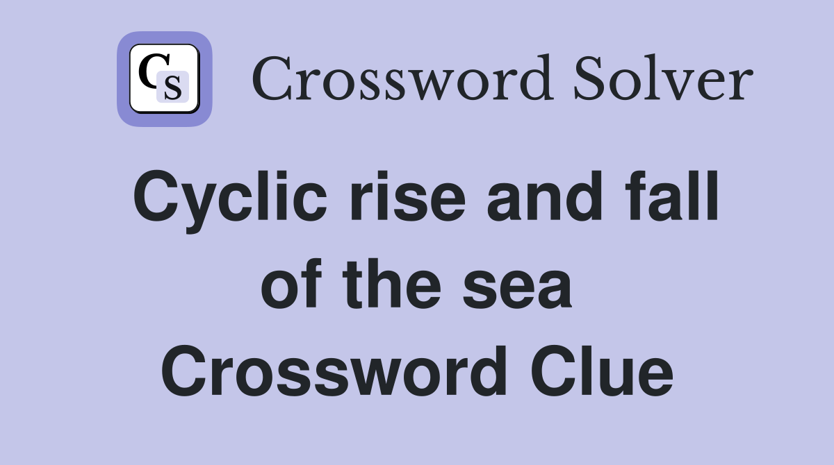 Cyclic rise and fall of the sea Crossword Clue