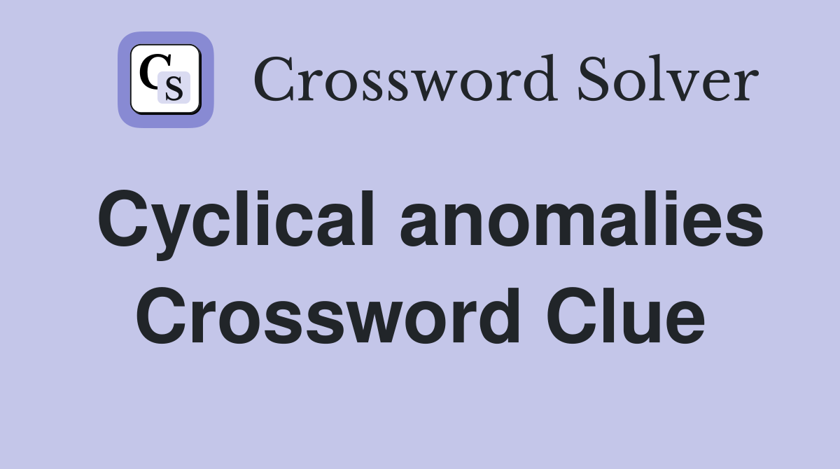 Cyclical anomalies Crossword Clue
