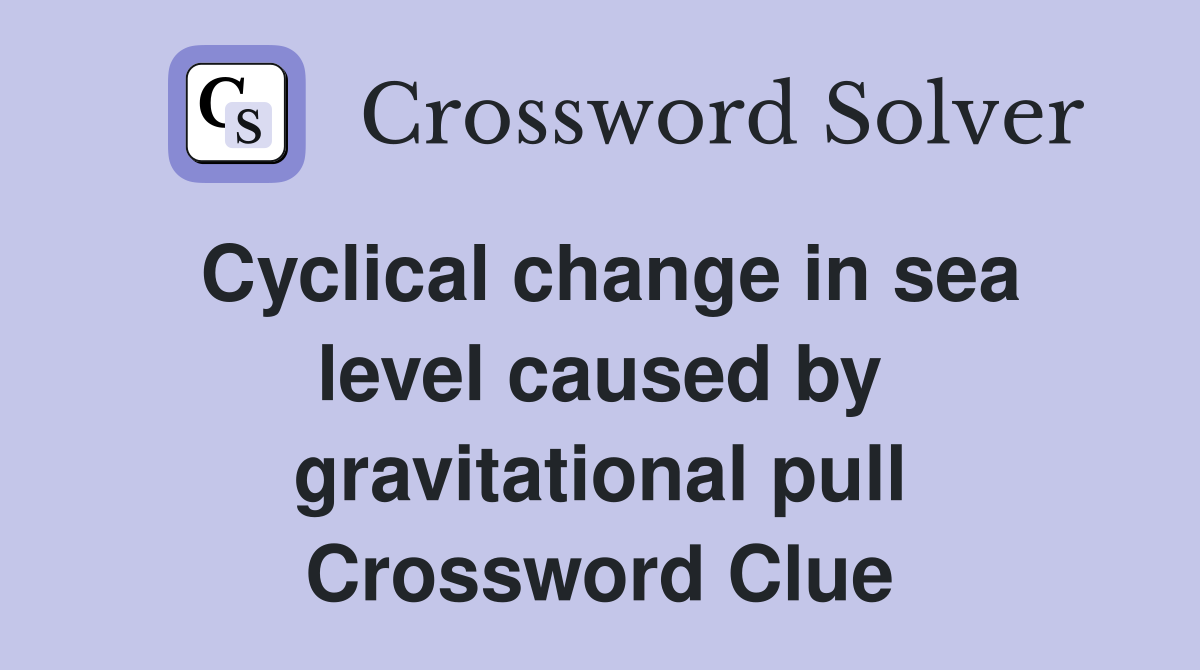 Cyclical change in sea level caused by gravitational pull Crossword Clue