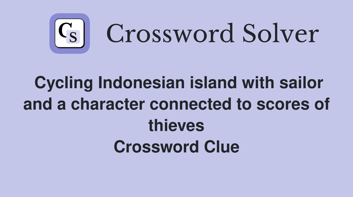 Cycling Indonesian island with sailor and a character connected to scores of thieves Crossword Clue