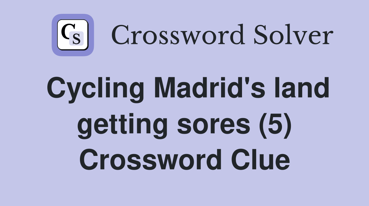 Cycling Madrid's land getting sores (5) Crossword Clue