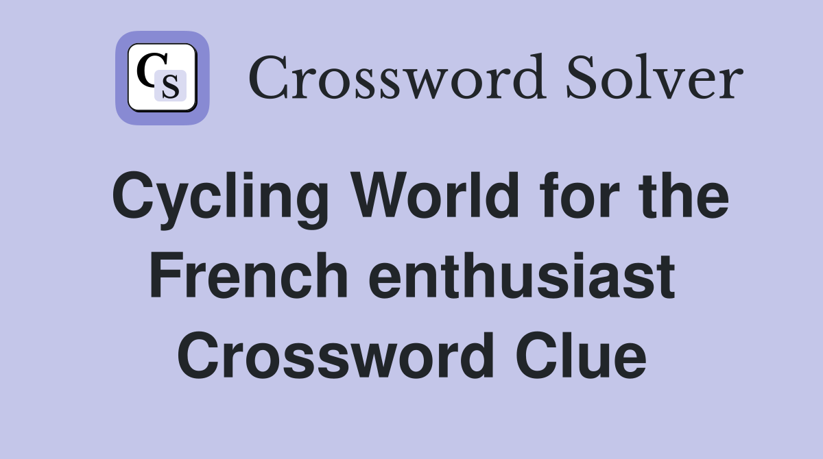 Cycling World for the French enthusiast Crossword Clue