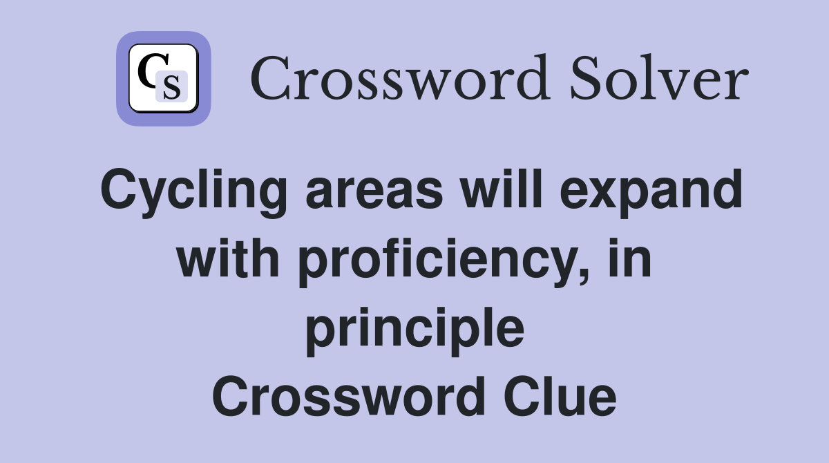 Cycling areas will expand with proficiency, in principle Crossword Clue