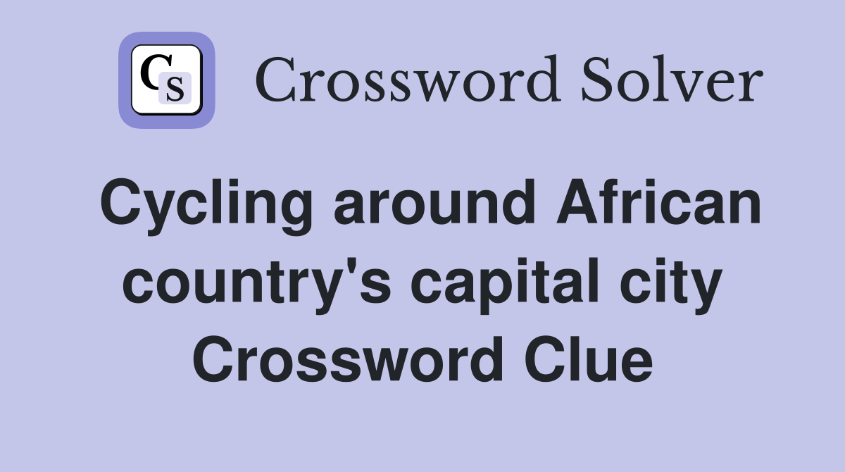 Cycling around African country's capital city Crossword Clue