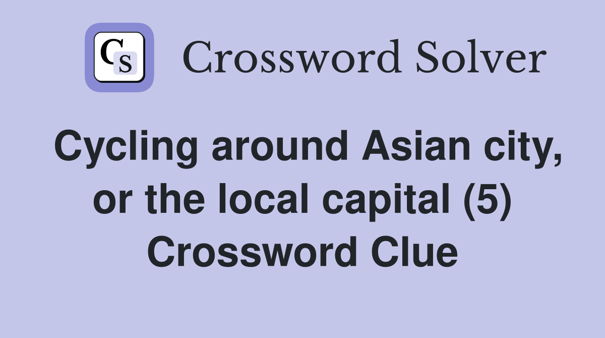 Cycling around Asian city, or the local capital (5) Crossword Clue