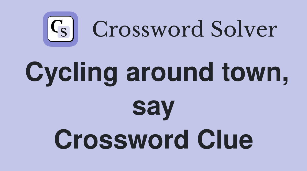 Cycling around town, say Crossword Clue