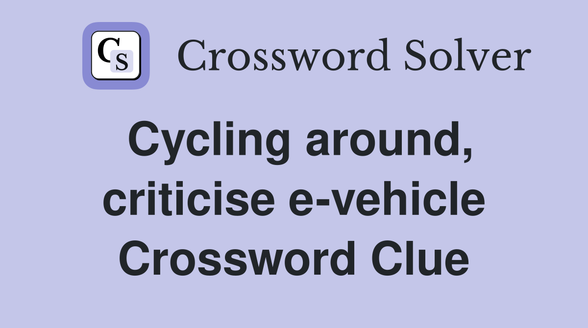 Cycling around, criticise e-vehicle Crossword Clue