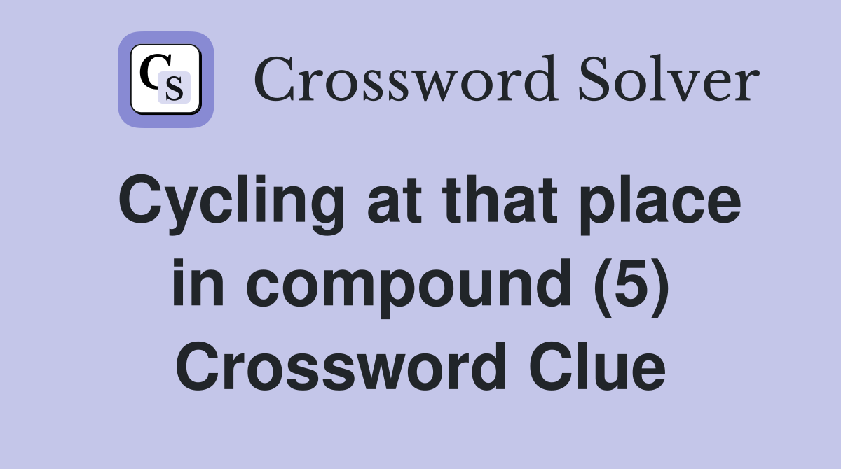 Cycling at that place in compound (5) Crossword Clue