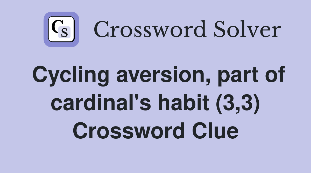 Cycling aversion, part of cardinal's habit (3,3) Crossword Clue