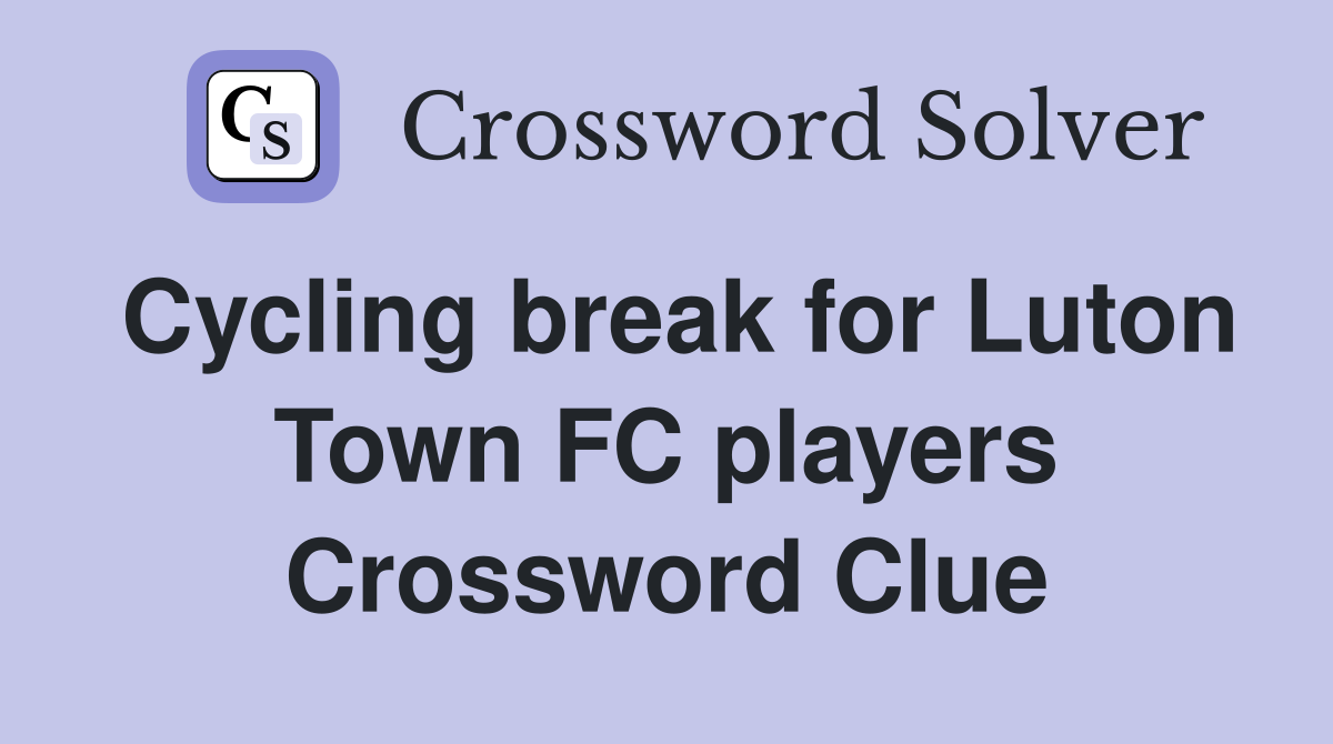 Cycling break for Luton Town FC players Crossword Clue