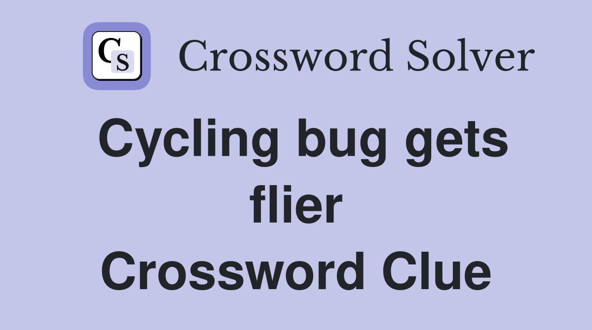 Cycling bug gets flier Crossword Clue