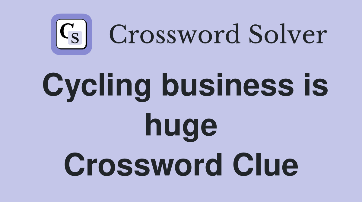 Cycling business is huge Crossword Clue