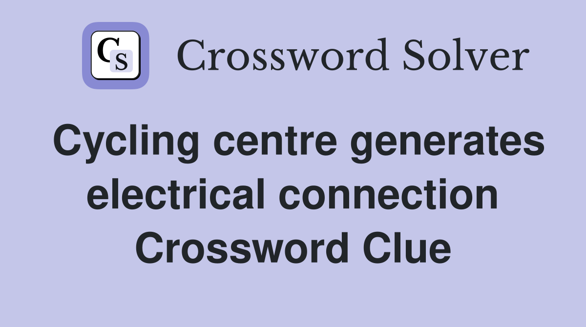 Cycling centre generates electrical connection Crossword Clue