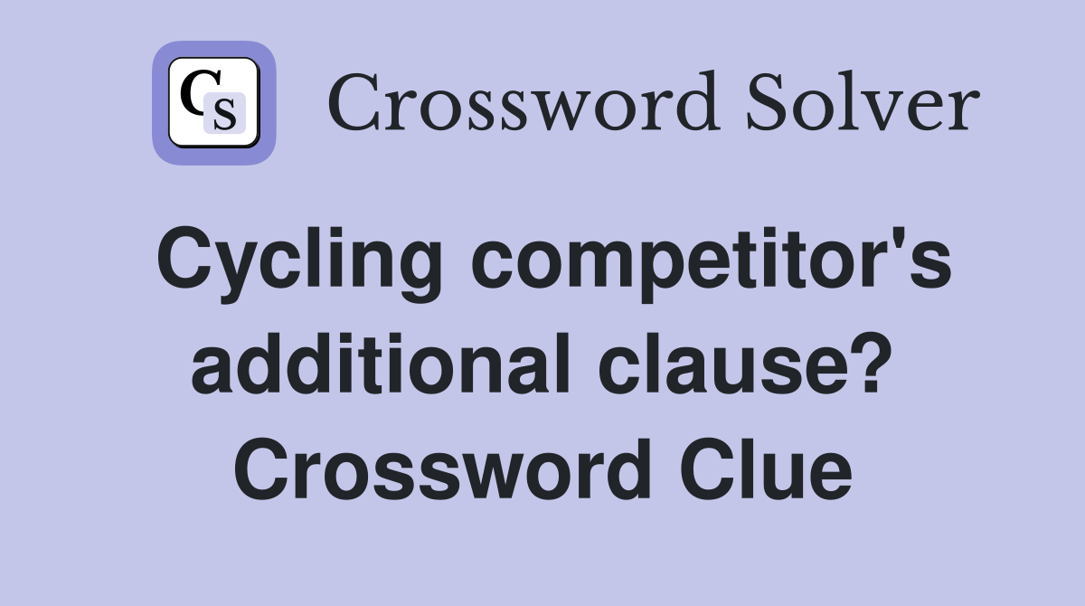 Cycling competitor's additional clause? Crossword Clue