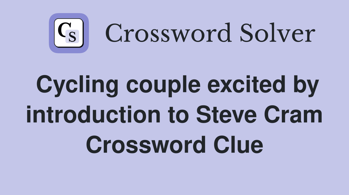 Cycling couple excited by introduction to Steve Cram Crossword Clue
