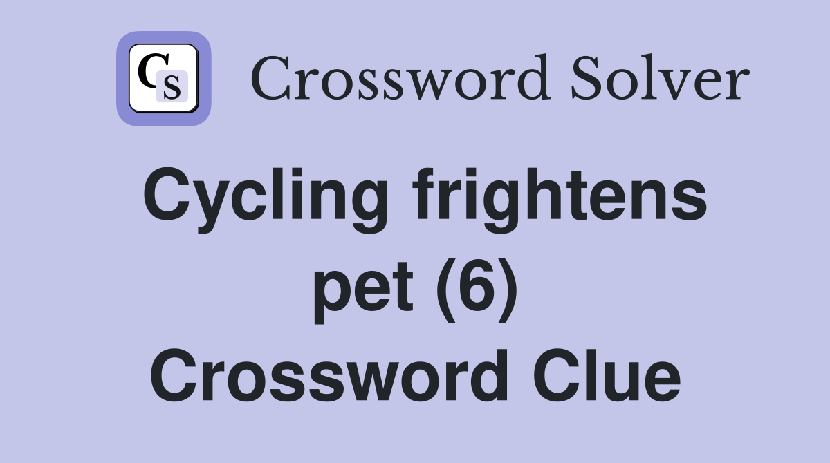 Cycling frightens pet (6) Crossword Clue
