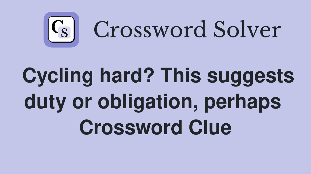 Cycling hard? This suggests duty or obligation, perhaps  Crossword Clue