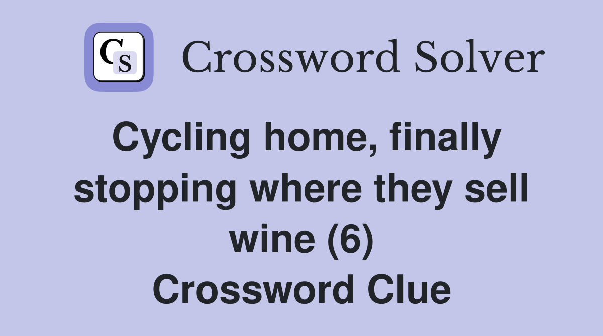 Cycling home, finally stopping where they sell wine (6) Crossword Clue