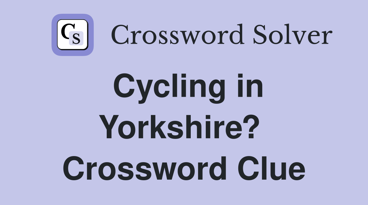 Cycling in Yorkshire?  Crossword Clue