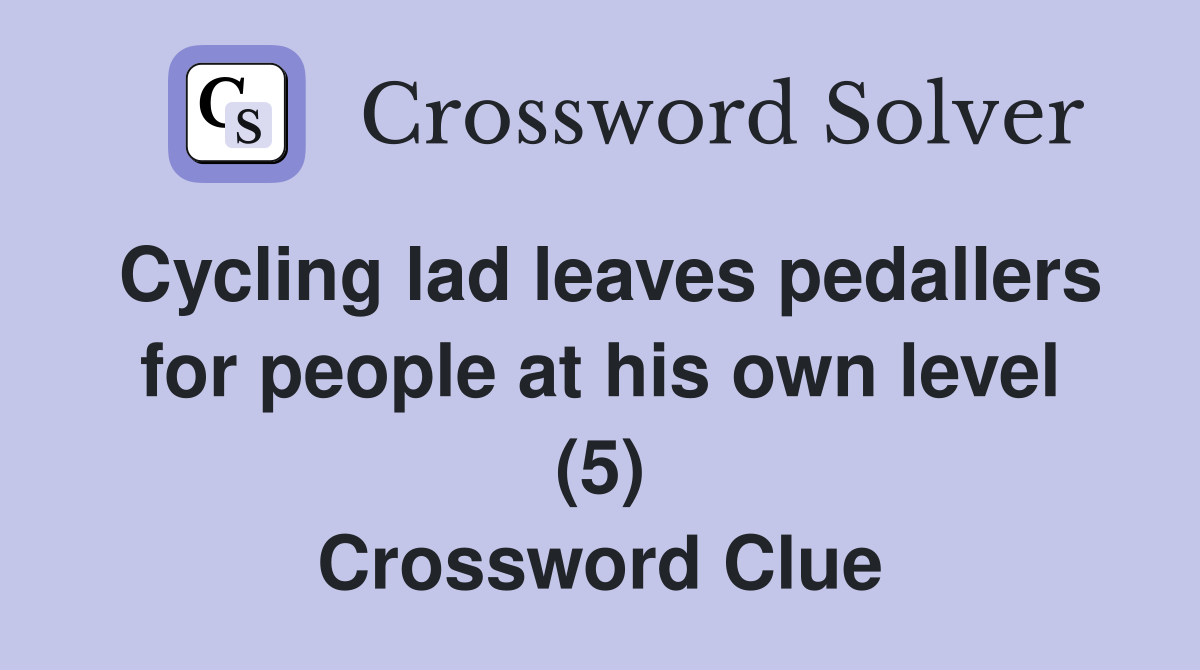 Cycling lad leaves pedallers for people at his own level (5) Crossword Clue