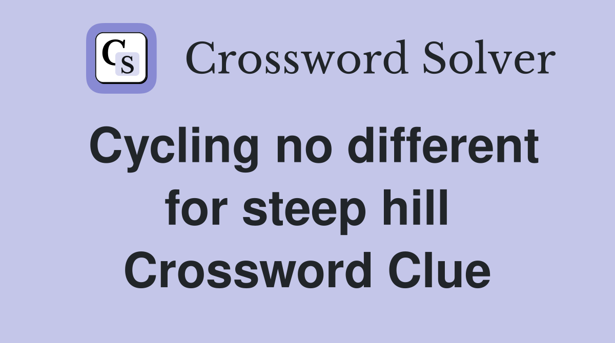 Cycling no different for steep hill Crossword Clue