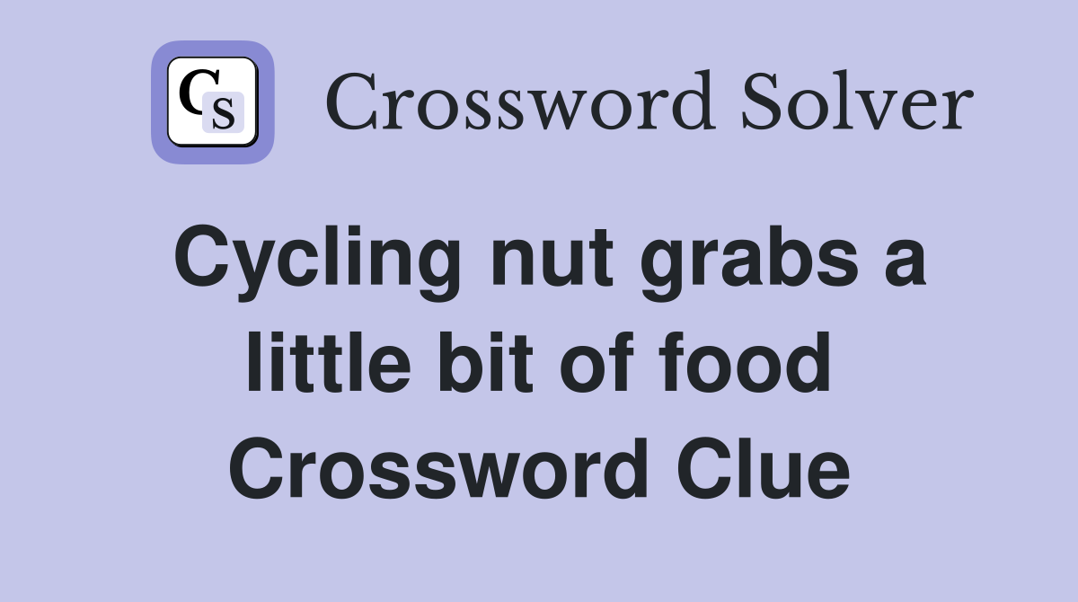 Cycling nut grabs a little bit of food Crossword Clue