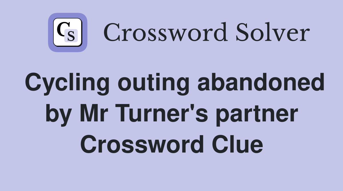 Cycling outing abandoned by Mr Turner's partner Crossword Clue