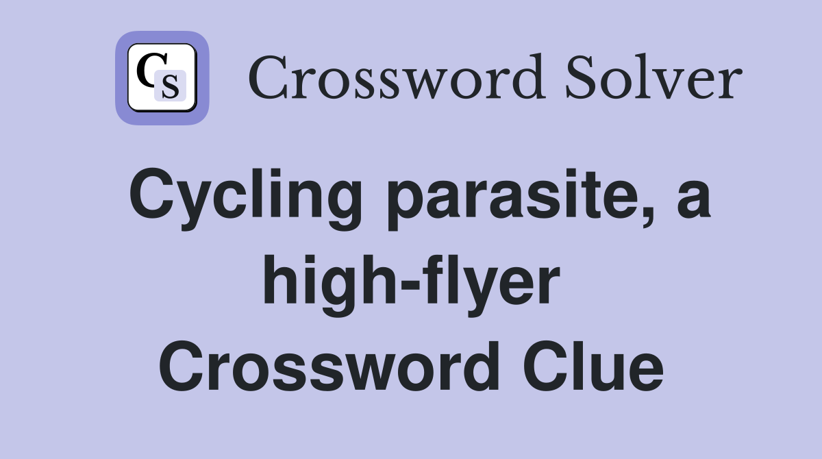 Cycling parasite, a high-flyer Crossword Clue