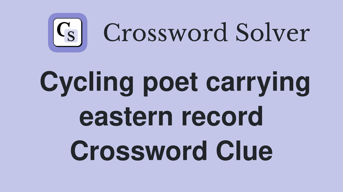 Cycling poet carrying eastern record Crossword Clue