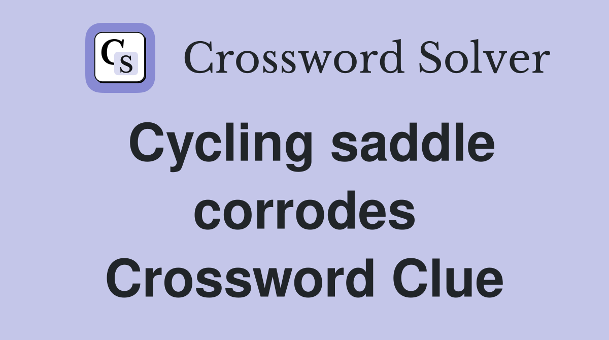 Cycling saddle corrodes Crossword Clue